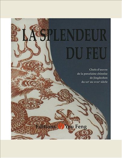 LA SPLENDEUR DU FEU - CHEFS-D'OEUVRE DE LA PORCELAINE CHINOISE DE JINGDEZHEN DU XIIE AU XVIIIE SIECL