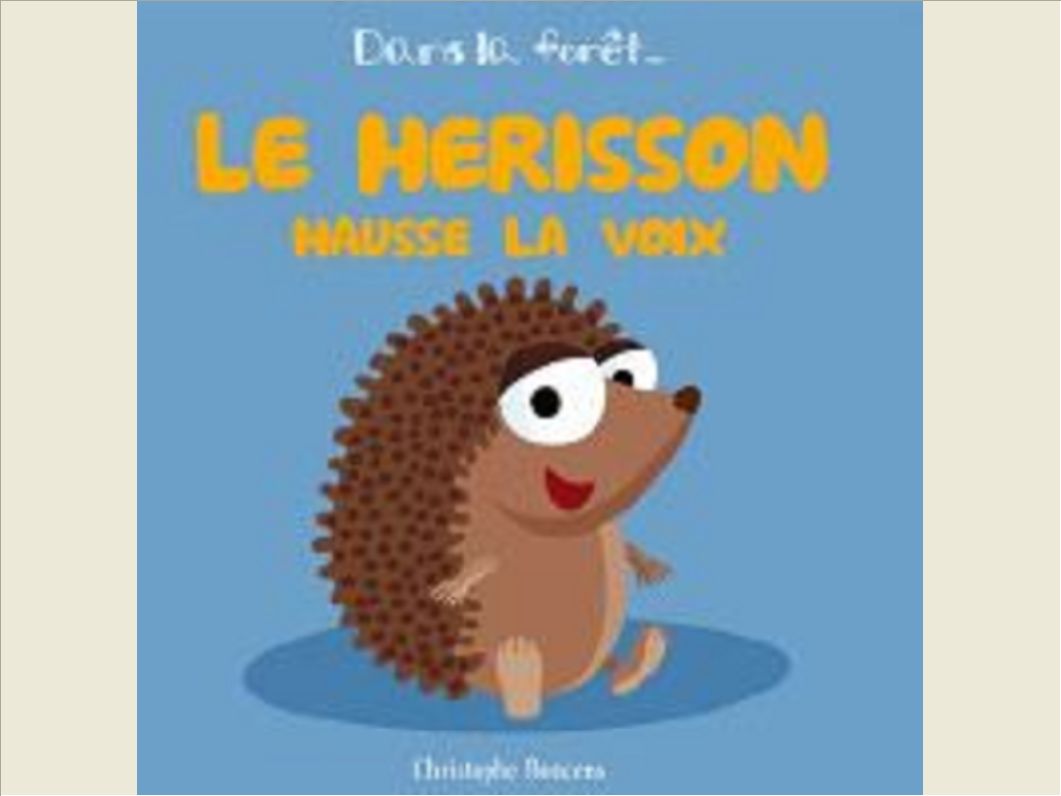LE HERISSON HAUSSE LA VOIX
