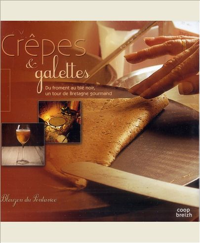 CREPES & GALETTES  DU FROMENT AU BLE NOIR, UN TOUR DE BRETAGNE GOURMAND