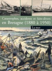 CATASTROPHES, ACCIDENTS ET FAITS DIVERS EN BRETAGNE - 1880 A 1950 - T1 - LA MER