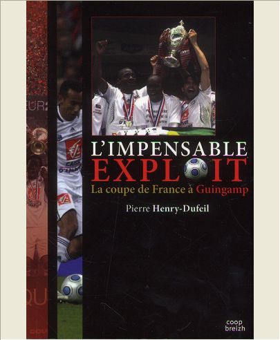L'IMPENSABLE EXPLOIT - LA COUPE DE FRANCE A GUINGAMP
