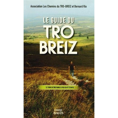 LE GUIDE DU TRO-BREIZ - LE TOUR DE BRETAGNE A PIED, CARNET DE ROUTE, CARTES TOPOGRAPHIQUES, LISTE DE