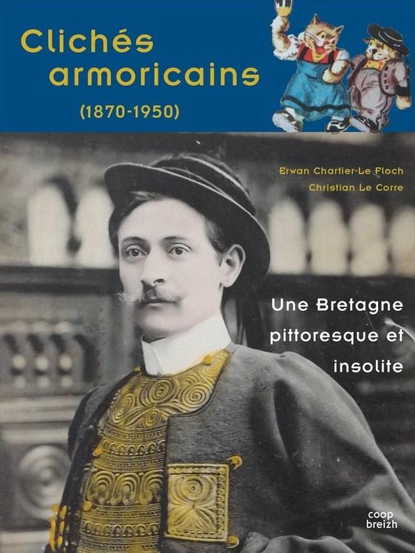 CLICHES ARMORICAINS, 1870-1950 - UNE BRETAGNE PITTORESQUE ET INSOLITE