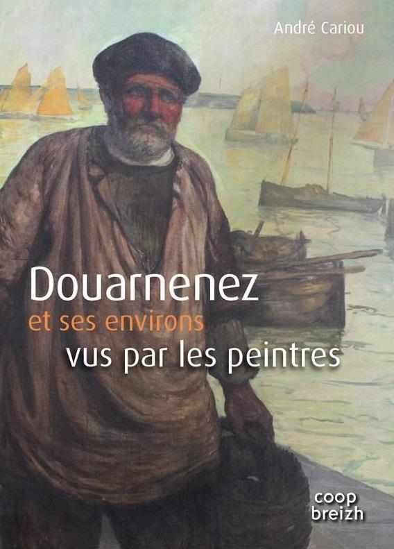 ... VU PAR LES PEINTRES - T02 - DOUARNENEZ ET SES ENVIRONS VUS PAR LES PEINTRES