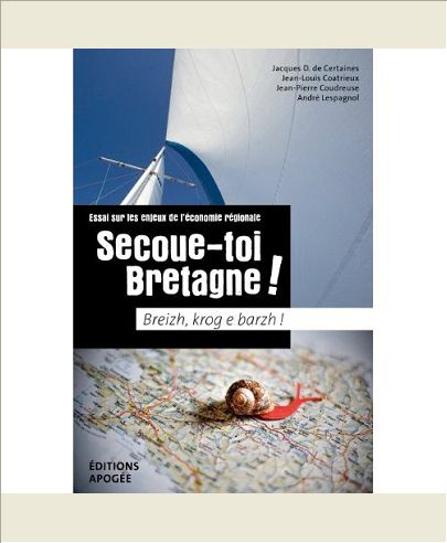 SECOUE-TOI-BRETAGNE ! - ESSAI SUR LES ENJEUX DE L'ECONOMIE REGIONALE