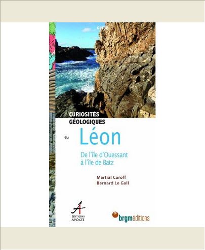 CURIOSITES GEOLOGIQUES DU LEON - DE L'ILE D'OUESSANT A L'ILE DE BATZ