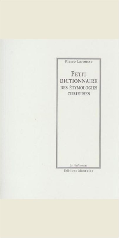 PETIT DICTIONNAIRE DES ETYMOLOGIES CURIEUSES