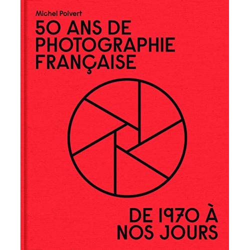 50 ANS DE PHOTOGRAPHIE FRANCAISE - DE 1970 A NOS JOURS
