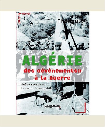 ALGERIE : DES EVENEMENTS A LA GUERRE - IDEES RECUES SUR LA GUERRE D'INDEPENDANCE