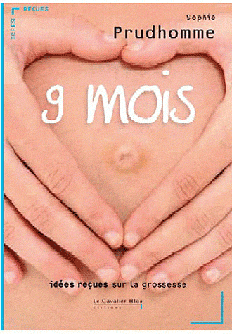 9 MOIS  - IDEES RECUES SUR LA GROSSESSE