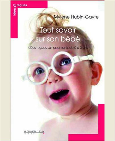 TOUT SAVOIR SUR SON BEBE - IDEES RECUES ENFANT DE 0 A 3 ANS
