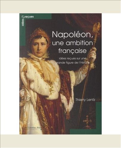 NAPOLEON, UNE AMBITION FRANCAISE-IDEES RECUES SUR L'EMPEREUR