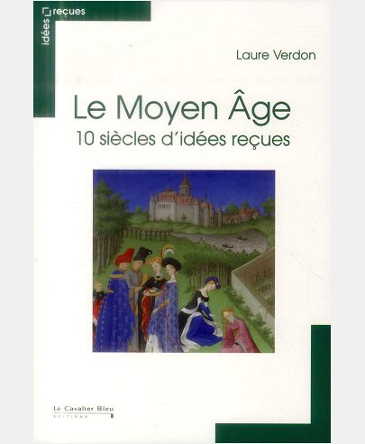 MOYEN AGE - 10 SIECLES D'IDEES RECUES