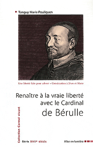 RENAITRE A LA VRAIE LIBERTE AVEC LE CARDINAL DE BERULLE