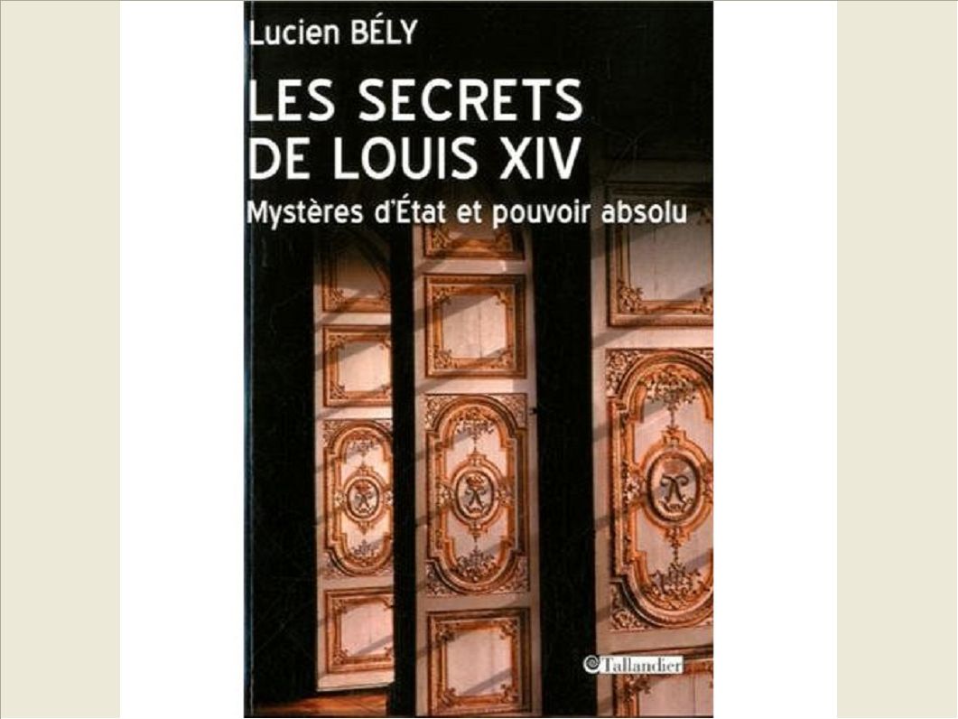 LES SECRETS DE LOUIS XIV MYSTERES D ETAT ET POUVOIR ABSOLU