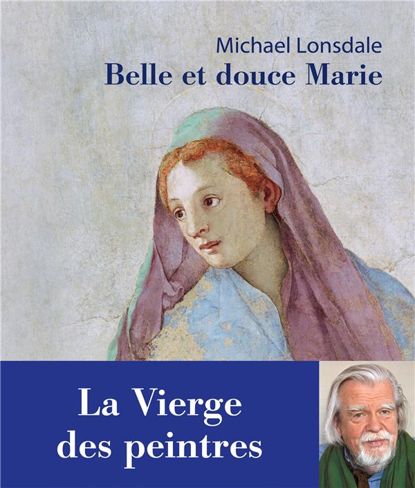 BELLE ET DOUCE MARIE. LA VIERGE DES PEINTRES