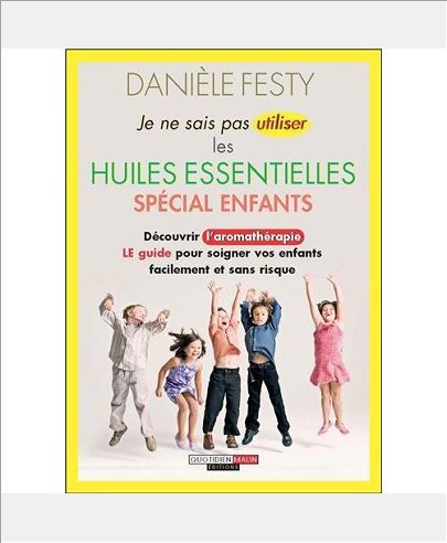 JE NE SAIS PAS UTILISER LES HUILES ESSENTIELLES - SPECIAL ENFANTS