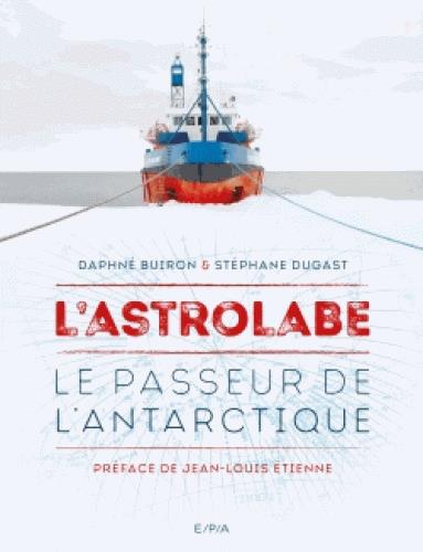 L'ASTROLABE : LE PASSEUR DE L'ANTARCTIQUE
