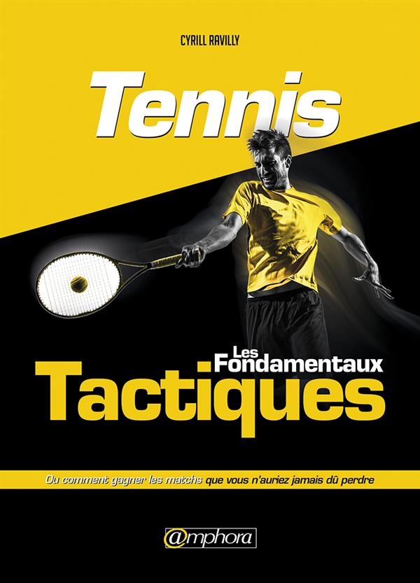 TENNIS - LES FONDAMENTAUX TACTIQUES - COMMENT GAGNER AUJOURD'HUI LES MATCHS QUE VOUS AURIEZ PERDU HI