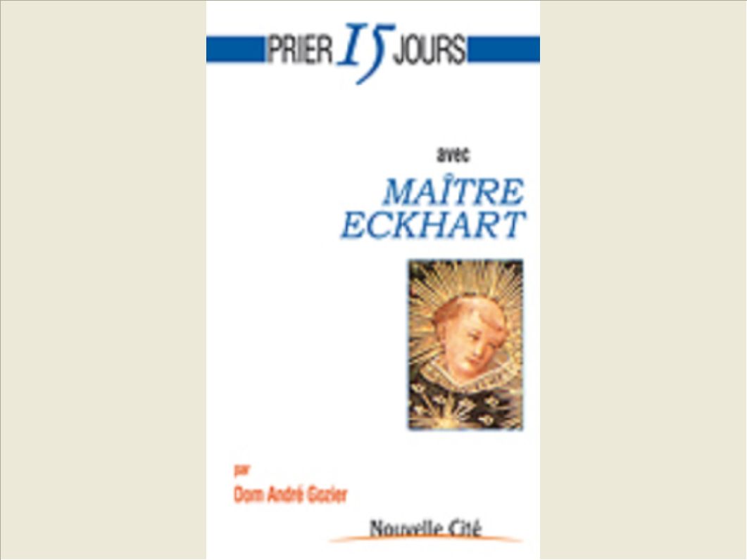 PRIER 15 JOURS AVEC MAITRE ECKHART OU LA NAISSANCE DE DIEU EN L'AME