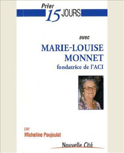 PRIER 15 JOURS AVEC MARIE-LOUISE MONNET FONDATRICE DE L'ACI
