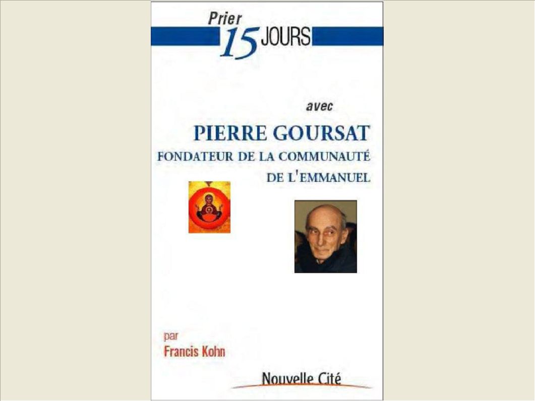 PRIER 15 JOURS AVEC PIERRE GOURSAT FONDATEUR DE LA COMMUNAUTE DE L'EMMANUEL