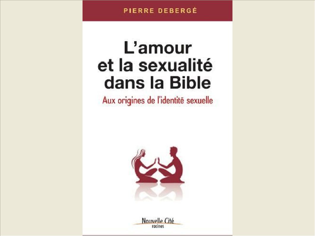 L'AMOUR ET LA SEXUALITE DANS LA BIBLE AUX ORIGINES DE L'IDENTITE SEXUELLE
