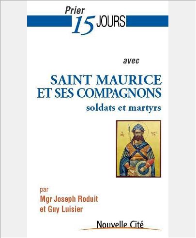 PRIER 15 JOURS AVEC SAINT MAURICE ET SES COMPAGNONS SOLDATS ET MARTYRS