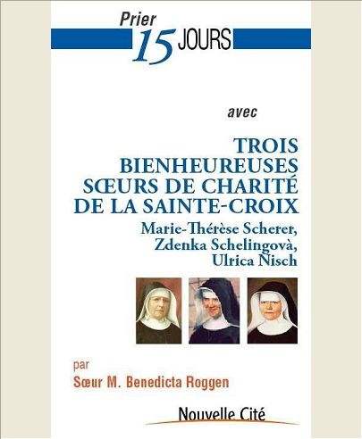 PRIER 15 JOURS AVEC TROIS BIENHEUREUSES SOEURS DE CHARITE DE LA SAINTE-CROIX MARIE-THERESE SCHERER,