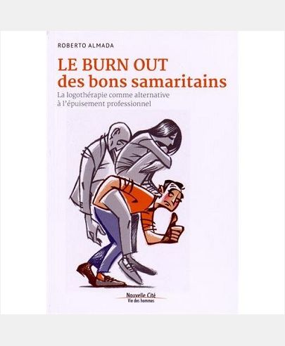 LE BURN OUT DES BONS SAMARITAINS LA LOGOTHERAPIE COMME ALTERNATIVE A L'EPUISEMENT PROFESSIONNEL
