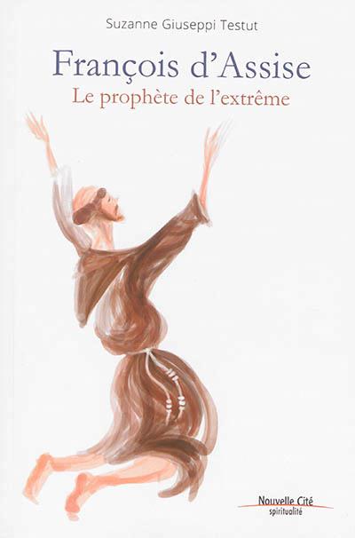 FRANCOIS D'ASSISE PROPHETE DE L'EXTREME