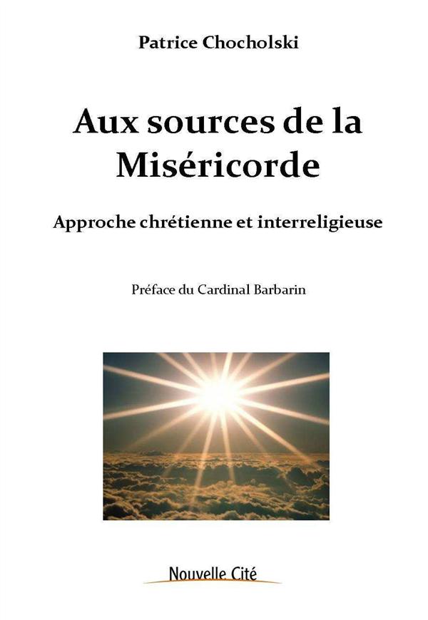 AUX SOURCES DE LA MISERICORDE APPROCHE CHRETIENNE, PHILOSOPHIQUE ET INTERRELIGIEUSE