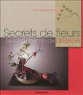 SECRETS DE FLEURS - LE LONG CHEMIN DE L'IKEBANA DU DEBUTANT AU MAITRE