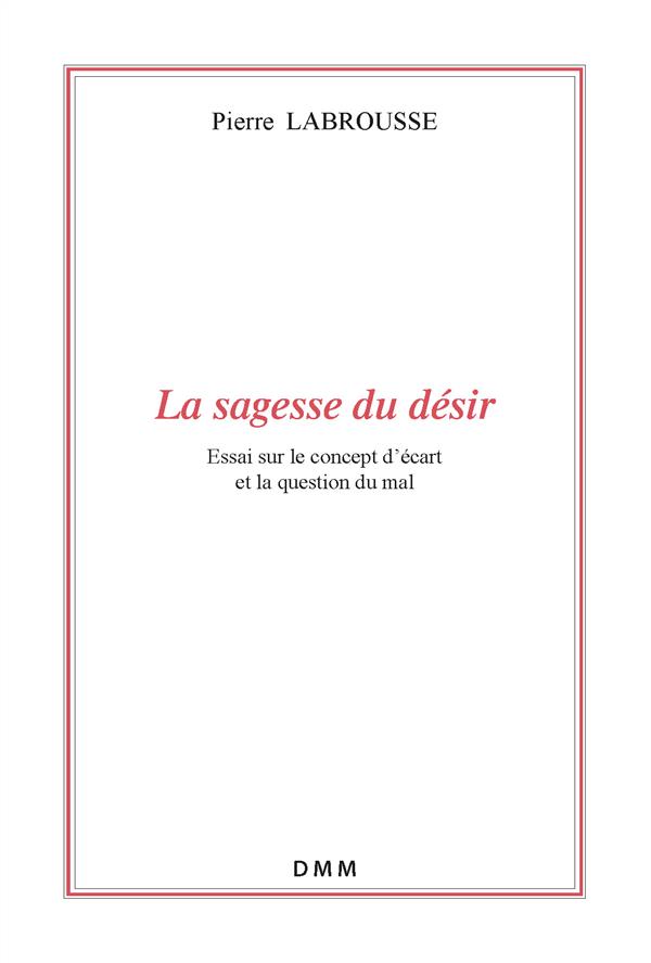 LA SAGESSE DU DESIR. ESSAI SUR LE CONCEPT D'ECART ET LA QUESTION DU MAL