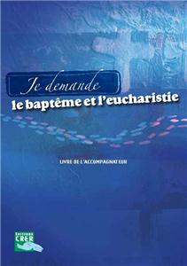 JE DEMANDE LE BAPTEME ET L'EUCHARISTIE - LIVRE ACCOMPAGNATEUR