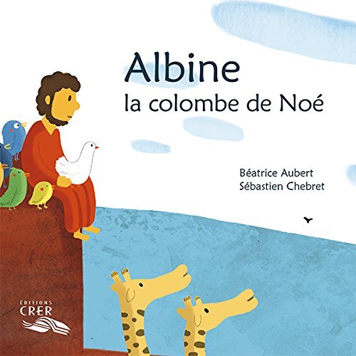LA PAROLE DES ANIMAUX - ALBINE, LA COLOMBE DE NOE - ED.CRER