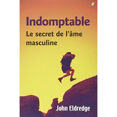 INDOMPTABLE : LE SECRET DE L'AME MASCULINE