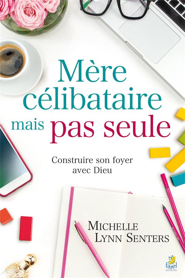 MERE CELIBATAIRE MAIS PAS SEULE - CONSTRUIRE SON FOYER AVEC DIEU