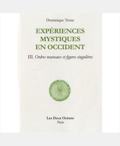EXPERIENCES MYSTIQUES EN OCCIDENT - TOME 3 - ORDRES NOUVEAUX ET FIGURES SINGULIERES