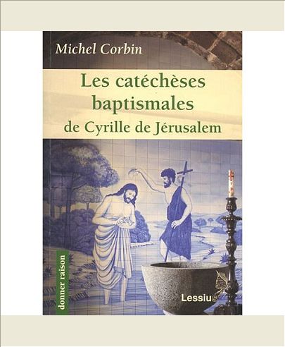 LES CATECHESES BAPTISMALES DE CYRILLE DE JERUSALEM