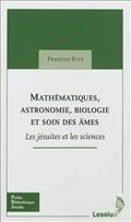 MATHEMATIQUES, ASTRONOMIE, BIOLOGIE ET SOIN DES AMES - LES JESUITES ET LES SCIENCES