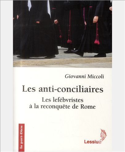 LES ANTI-CONCILIAIRES - LES LEFEBVRISTES A LA RECONQUETE DE ROME