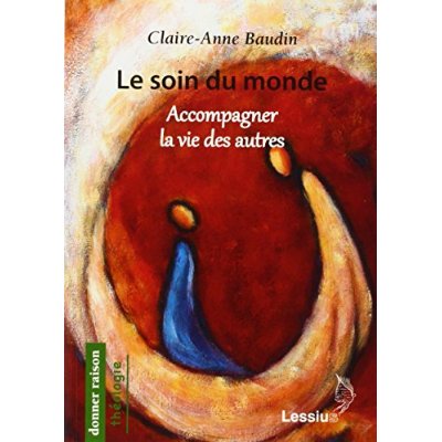 LE SOIN DU MONDE - ACCOMPAGNER LA VIE DES AUTRES