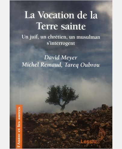 LA VOCATION DE LA TERRE SAINTE - UN JUIF, UN CHRETIEN, UN MUSULMAN S'INTERROGENT