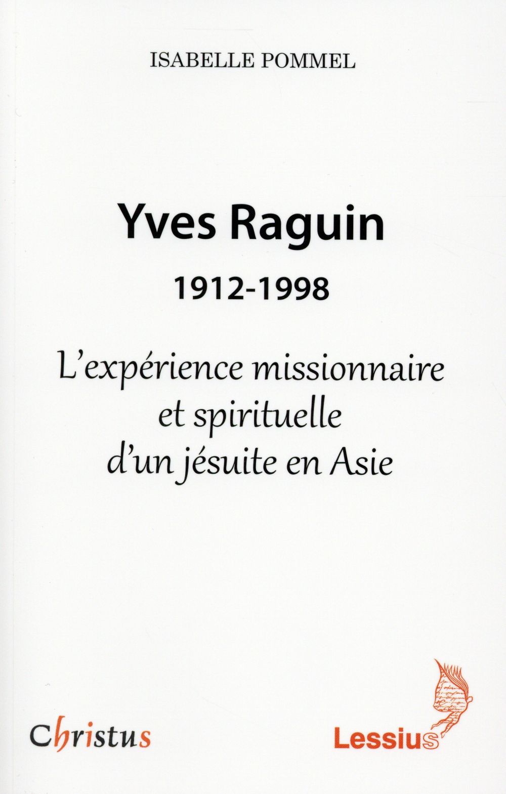 YVES RAGUIN 1912-1998 - L'EXPERIENCE MISSIONNAIRE ET SPIRITUELLE D'UN JESUITE EN ASIE