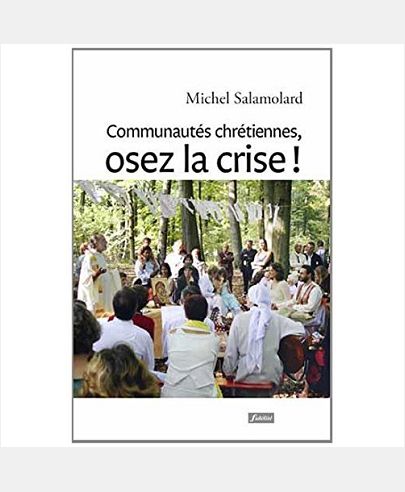 COMMUNAUTES CHRETIENNES, OSEZ LA CRISE !