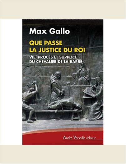 QUE PASSE LA JUSTICE DU ROI - VIE PROCES ET SUPPLICE DU CHEVALIER DE LA BARRE