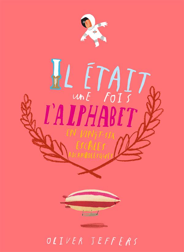 IL ETAIT UNE FOIS L ALPHABET. - EN 26 ESCALES ROCAMBOLESQUES