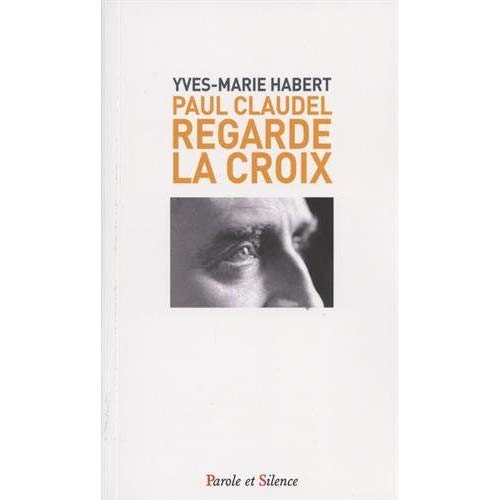 PAUL CLAUDEL REGARDE LA CROIX