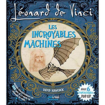 LEONARD DE VINCI - LES INCROYABLES MACHINES